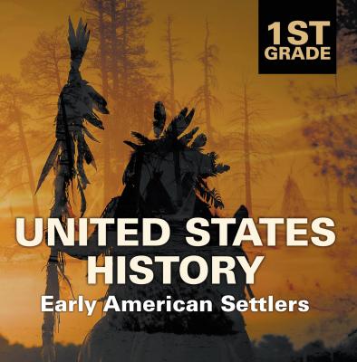 1st Grade United States History: Early American Settlers - Baby Professor Children's American History Books
