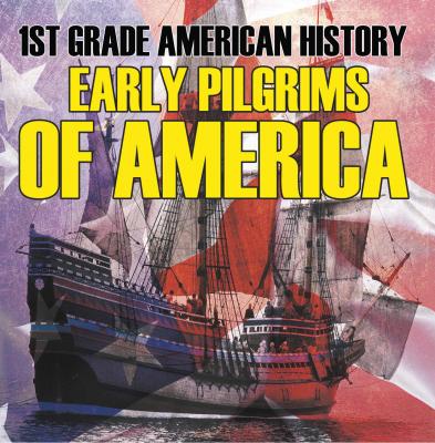 1st Grade American History: Early Pilgrims of America - Baby Professor Children's American History Books
