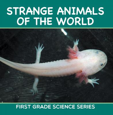 Strange Animals Of The World : First Grade Science Series - Baby Professor Animal Encyclopedia For Kids