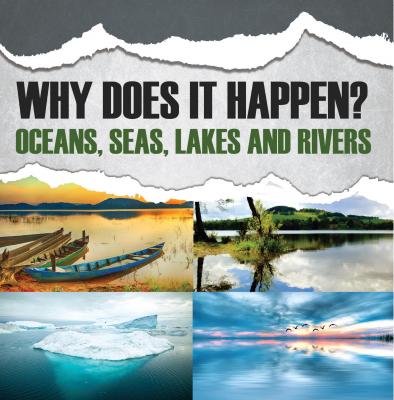 Why Does It Happen?: Oceans, Seas, Lakes and Rivers - Baby Professor Why Does It Happen