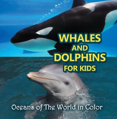 Whales and Dolphins for Kids : Oceans of The World in Color - Baby Professor Children's Oceanography Books