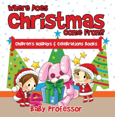 Where Does Christmas Come From? | Children's Holidays & Celebrations Books - Baby Professor 