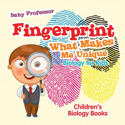 Fingerprint - What Makes Me Unique : Biology for Kids | Children's Biology Books - Baby Professor 