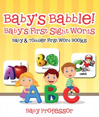 Baby's Babble! Baby's First Sight Words. - Baby & Toddler First Word Books - Baby Professor 