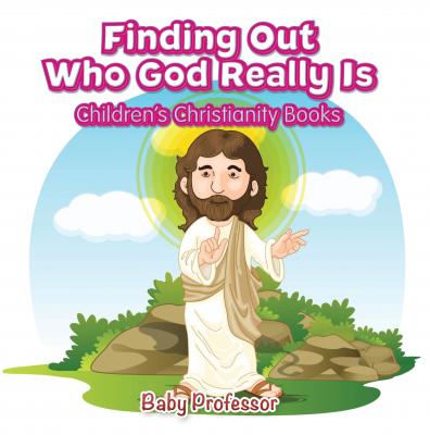 Finding Out Who God Really Is | Children's Christianity Books - Baby Professor 