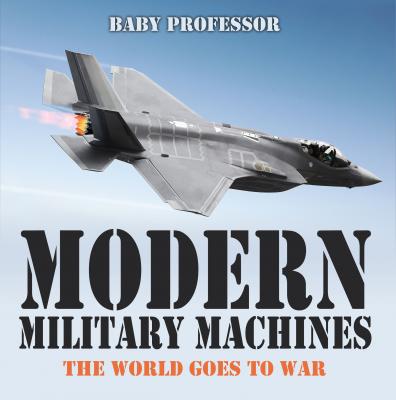 Modern Military Machines: The World Goes to War - Baby Professor 