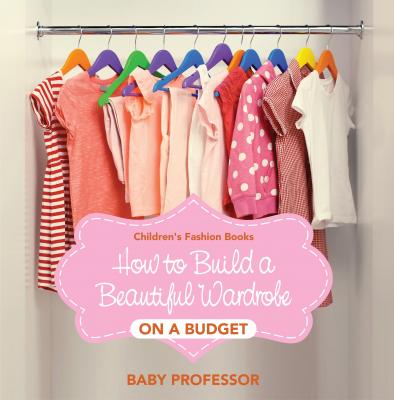 How to Build a Beautiful Wardrobe on a Budget | Children's Fashion Books - Baby Professor 