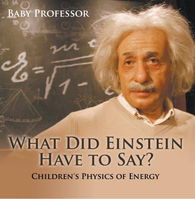 What Did Einstein Have to Say? | Children's Physics of Energy - Baby Professor 