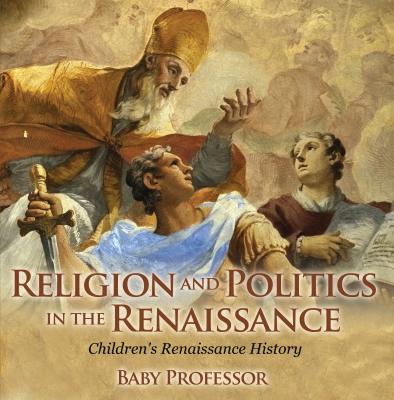 Religion and Politics in the Renaissance | Children's Renaissance History - Baby Professor 