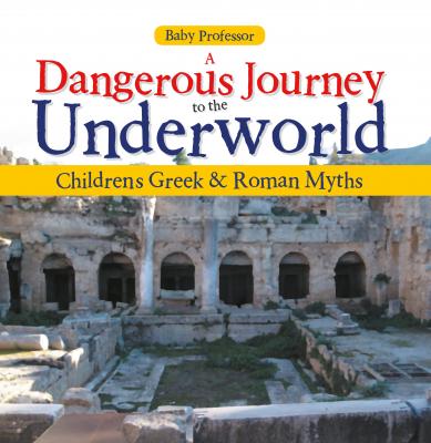 A Dangerous Journey to the Underworld- Children's Greek & Roman Myths - Baby Professor 