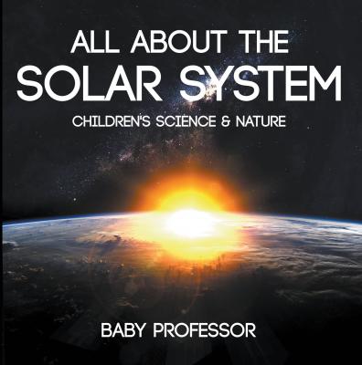 All about the Solar System - Children's Science & Nature - Baby Professor 