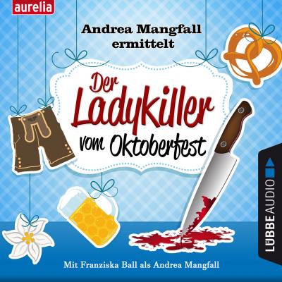 Der Ladykiller vom Oktoberfest - Andrea Mangfall ermittelt (Ungekürzt) - Harry Kämmerer 