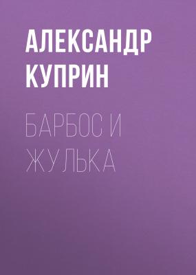 Барбос и Жулька - Александр Куприн Русская литература XIX века