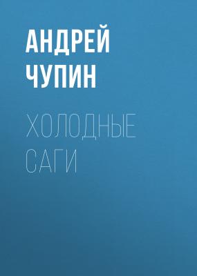 Холодные саги - Андрей Алексеевич Чупин 