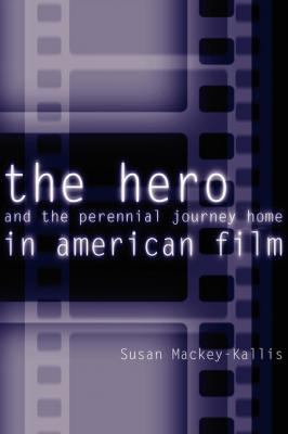 The Hero and the Perennial Journey Home in American Film - Susan Mackey-Kallis 