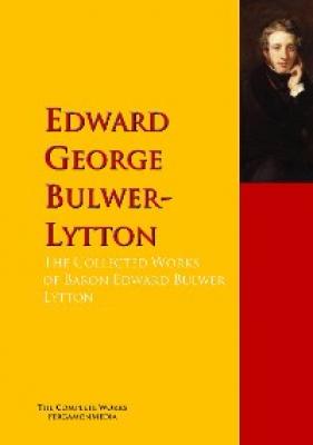 The Collected Works of Baron Edward Bulwer Lytton Lytton - Edward George Bulwer-Lytton 