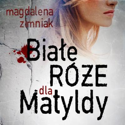 Białe róże dla Matyldy - Magdalena Zimniak 