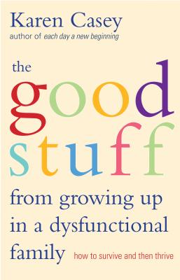 Good Stuff from Growing Up in a Dysfunctional Family - Karen Casey 