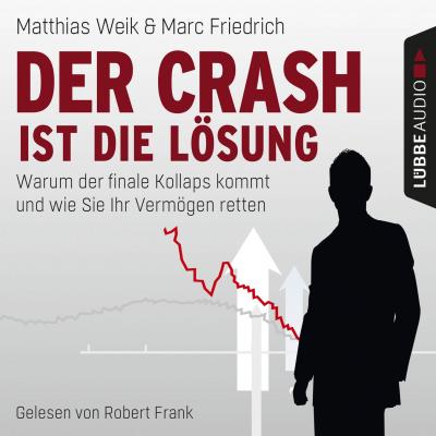 Der Crash ist die Lösung - Warum der finale Kollaps kommt und wie Sie Ihr Vermögen retten - Matthias Weik 