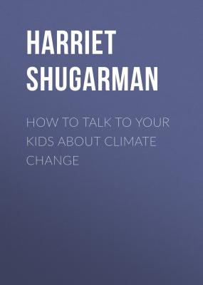 How to Talk to Your Kids About Climate Change - Harriet Shugarman 