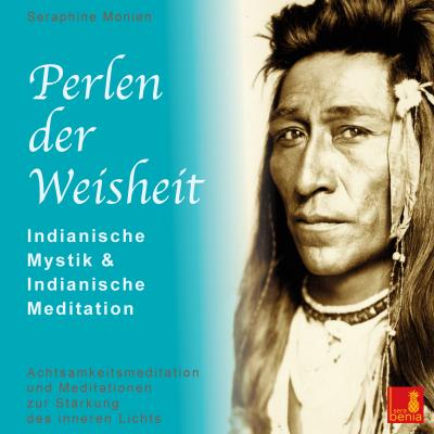 Perlen der Weisheit - Indianische Mystik & Indianische Meditation - Achtsamkeitsmeditation und Meditationen zur Stärkung des inneren Lichts - Seraphine Monien 