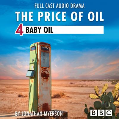 The Price of Oil, Episode 4: Baby Oil (BBC Afternoon Drama) - Jonathan Myerson 