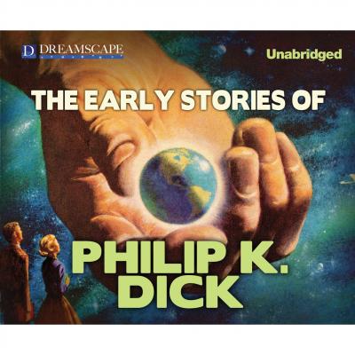 The Early Stories of Philip K. Dick (Unabridged) - Philip K. Dick 