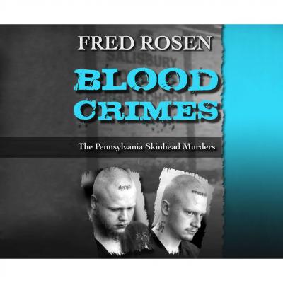 Blood Crimes - The Pennsylvania Skinhead Murders (Unabridged) - Fred Rosen 