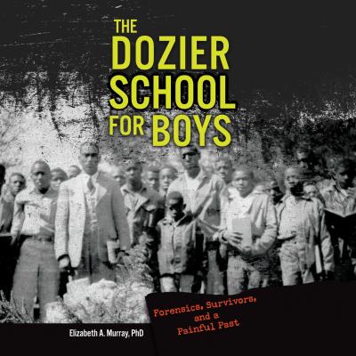 The Dozier School for Boys - Forensics, Survivors, and a Painful Past (Unabridged) - Dr. Elizabeth A. Murray 