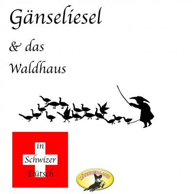 Märchen in Schwizer Dütsch, Gänseliesel & Das Waldhaus - Gebruder Grimm 