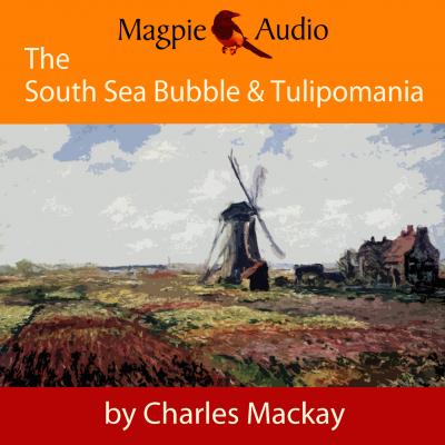 The South Sea Bubble and Tulipomania - Financial Madness and Delusion (Unabridged) - Charles Mackay 