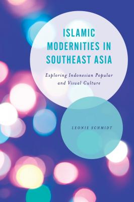 Islamic Modernities in Southeast Asia - Leonie Schmidt Asian Cultural Studies: Transnational and Dialogic Approaches
