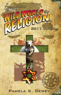 Field Guide to the Wild World of Religion: 2011 Edition - Pamela J.D. Dewey 
