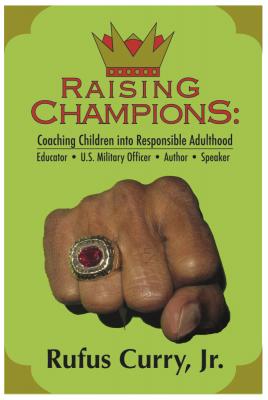 Raising Champions: Coaching Children Into Responsible Adulthood (Spiritual Edition) - Rufus Jr. Curry Jr. 