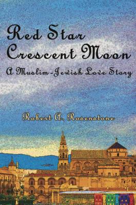 Red Star, Crescent Moon: A Muslim-Jewish Love Story - Robert A. Rosenstone 