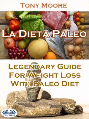 La Dieta Paleo: Guía Legendaria Para Perder Peso Con La Dieta Paleo - Tony Moore 