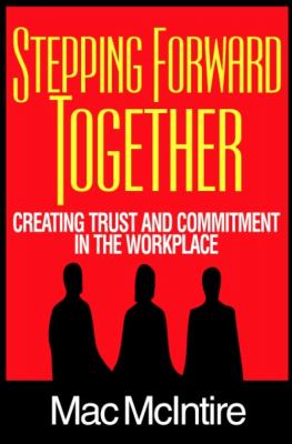Stepping Forward Together: Creating Trust and Commitment in the Workplace - Mac Ph.D. McIntire 