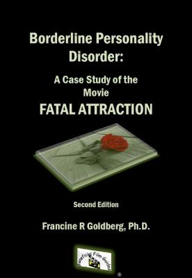 Borderline Personality Disorder: A Case Study of the Movie FATAL ATTRACTION, Second Edition - Francine R Goldberg 