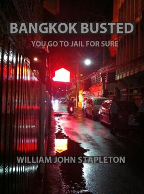 Bangkok Busted You Go to Jail for Sure - William John Stapleton 