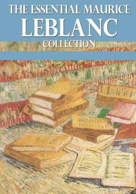 The Essential Maurice Leblanc Collection - Морис Леблан 