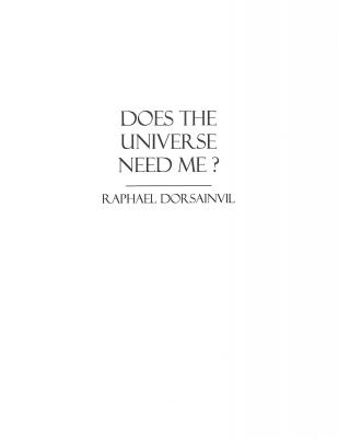 Does The Universe Need Me? - Raphael Dorsainvil 