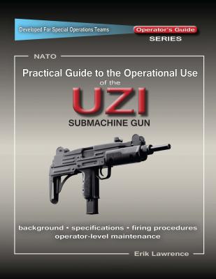 Practical Guide to the Operational Use of the UZI Submachine Gun - Erik Lawrence 