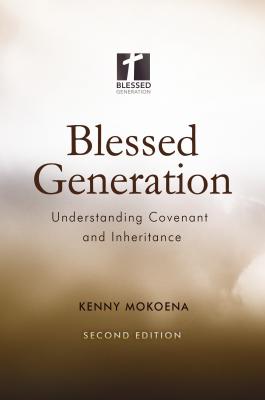 Blessed Generation (Second Edition): Understanding Covenant and Inheritance - Kenny Mokoena 