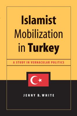 Islamist Mobilization in Turkey - Jenny White Studies in Modernity and National Identity