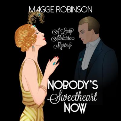 Nobody's Sweetheart Now - A Lady Adelaide Mystery, Book 1 (Unabridged) - Maggie  Robinson 