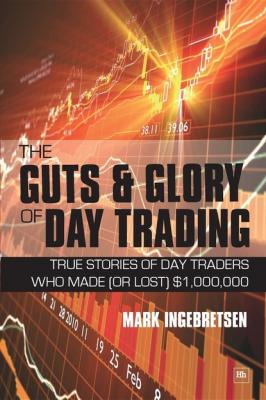 The Guts and Glory of Day Trading - Mark Ingebretsen 