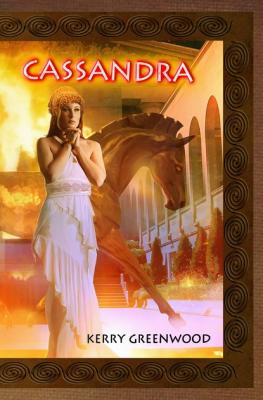 Cassandra - Kerry  Greenwood The Delphic Women