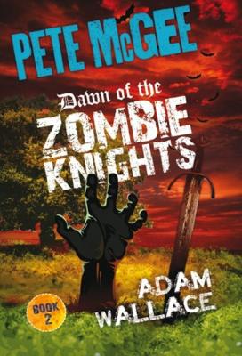 Pete McGee: Dawn of the Zombie Knights - Adam Wallace Pete McGee
