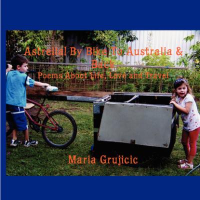Astrella! By Bike To Australia & Back - Maria Grujicic 