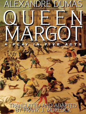 Queen Margot: A Play in Five Acts - Александр Дюма 